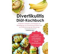 Divertikulitis-Diät-Kochbuch: Einfacher Leitfaden und Rezepte zur Bewältigung von Krankheitsschüben und zur Unterstützung der Genesung.