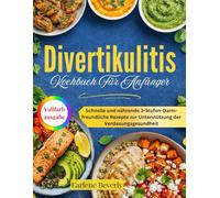 Divertikulitis-Kochbuch Für Anfänger: Schnelle und nährende 3-Stufen-Darm-freundliche Rezepte zur Unterstützung der Verdauungsgesundheit
