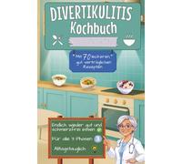 Divertikulitis Kochbuch mit 70 leckeren, gut verträglichen Rezepten: Für alle Phasen - Kompakt Edition -