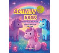 DIVERTITI A COLORARE NEL MONDO DEGLI UNICORNI: ACTIVITY BOOK ONLY FOR UNICORN LOVERS (DIVERTITI A COLORARE NEL MONDO...ACTIVITY BOOK ONLY FOR VERY LOVERS)
