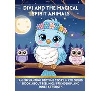 Divi and the Magical Spirit Animals: An Enchanting Bedtime Story & Coloring Book About Feelings, Friendship, and Inner Strength