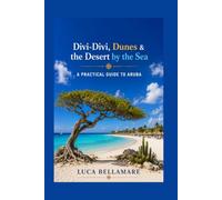 Divi-Divi, Dunes & the Desert by the Sea: A Practical Guide to Aruba