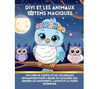 Divi et les animaux totems magiques-Translated French Version: Un livre de contes et de coloriages enchanteur pour l'heure du coucher, qui aborde les sentiments, l'amitié et la force intérieure.