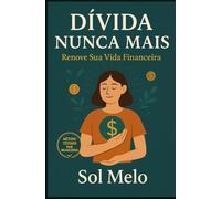 Dívida Nunca Mais: Renove Sua Vida Financeira: Um método simples e realista para sair das dívidas e reconstruir sua vida financeira