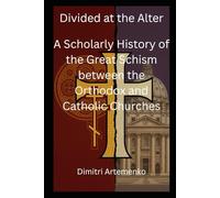 Divided at the Altar: A Scholarly History of the Great Schism between the Orthodox and Catholic Churches