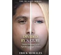 Divided by Nature: Instinct, Evolution, and the Fight Between Logic and Desire (THE DUALITY SERIES)