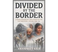 DIVIDED BY THE BORDER - PUNJAB 1946-48: A NOVEL INSPIRED BY THE TRUE EVENTS OF 1947 PARTITION (Tales Across Time: Historical Fiction Inspired by True Events)