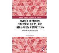 Divided Loyalties, Electoral Rules, and Intra-Party Competition: Kurdish Politics in Iraq (Routledge Studies in Nationalism and Ethnicity)