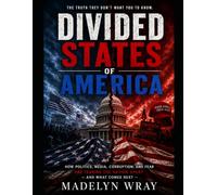 DIVIDED STATES OF AMERICA: Fear, Media, Corruption, and the Political War Tearing America Apart