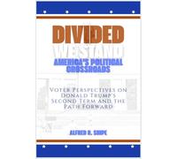 Divided We Stand: America's Political Crossroads: Voter Perspectives on Donald Trump's Second Term and the Path Forward