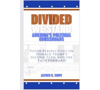 Divided We Stand: America's Political Crossroads: Voter Perspectives on Donald Trump's Second Term and the Path Forward