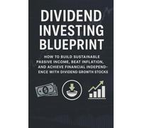 Dividend Investing Blueprint: How to Build Sustainable Passive Income, Beat Inflation and Achieve Financial Independence with Dividend Growth Stocks