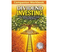 Dividend Investing Companion Workbook: The Ultimate Beginner's Guide To Growing Money, Step By Step Portfolio Guide Build Wealth With Passive Income