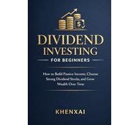 Dividend Investing for Beginners: How to Build Passive Income, Choose Strong Dividend Stocks, and Grow Wealth Over Time (Investing for Beginners Series)
