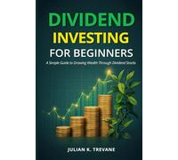 Dividend Investing for Beginners: Simple Guide to Growing Wealth Through Dividend Stocks