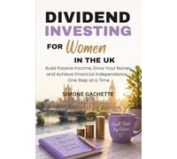 DIVIDEND INVESTING FOR WOMEN IN THE UK: Build Passive Income, Grow Your Money, and Achieve Financial Independence - One Step at a Time