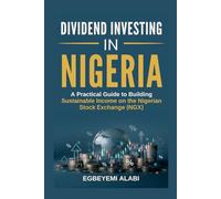DIVIDEND INVESTING IN NIGERIA: A Practical Guide to Building Sustainable Income on the Nigerian Stock Exchange (NGX)