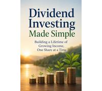 Dividend Investing Made Simple: Build Passive Income and Long-Term Wealth with Dividend Stocks