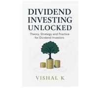 Dividend Investing Unlocked: Theory, Strategy, and Practice for Dividend Investors