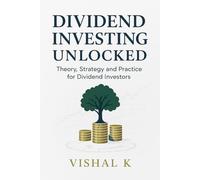 Dividend Investing Unlocked: Theory, Strategy, and Practice for Dividend Investors