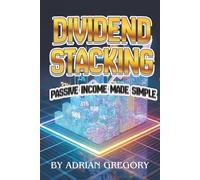 DIVIDEND STACKING: Passive Income Made Simple (Working People’s Guide to Wealth Building)