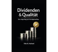 Dividenden & Qualität: Der ruhige Weg zum Vermögensaufbau, Strategien, Kriterien und ein Prozess für Langfrist Anleger