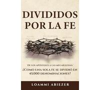 Divididos por la fe: De los apóstoles a las megaiglesias; ¿Cómo una sola fe se dividió en 45.000 denominaciones?