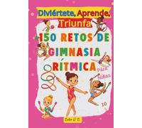 Diviértete, Aprende, Triunfa, Más de 150 Retos de Gimnasia Rítmica para niñas