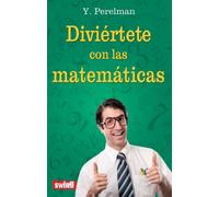 DIVIÉRTETE CON LAS MATEMÁTICAS: Recupera la agudeza mental con apasionantes juegos de ingenio (DIVULGACION)