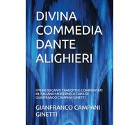 DIVINA COMMEDIA DANTE ALIGHIERI: I PRIMI 50 CANTI TRADOTTI E COMMENTATI IN ITALIANO MODERNO A CURA DI GIANFRANCO CAMPANI GINETTI (OPERE IMMORTALI)