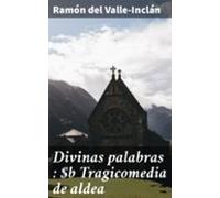 Divinas Palabras : Tragicomedia De Aldea (ebook)