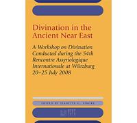 Divination in the Ancient Near East: A Workshop on Divination Conducted During the 54th Recontre Assyriologique Internationale, Würzburg, 2008