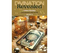 DIVINATION REVEALED: CANDLE READING,LENORMAND AND MORE: Master the Mystical Arts of Insight and Interpretation.