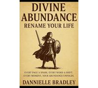 Divine Abundance: Rename Your Life: Manifest Prosperity, Love, and Purpose in Every Area of Your Life