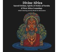 Divine Africa : Sacred Orishas, Spirits & Deities Of Yoruba & West Africa Cosmology: Adult Colouring Activity Book For Relaxation
