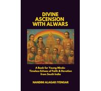 Divine Ascension with Alwars: A Book for Young Minds: Timeless Echoes of Faith & Devotion from South India