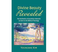 Divine Beauty Revealed: The Aesthetics of Jonathan Edwards as Seen in His Biblical Theology