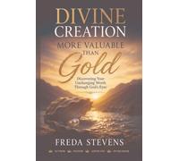 DIVINE CREATION MORE VALUABLE THAN GOLD: Discovering Your Unchanging Worth Through God's Eyes