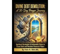 Divine Debt Demolition: A 30-Day Prayer Journey: Spiritual Strategies & Actionable Steps to Erase Debt and Reclaim Financial Peace (Infinite Banking Package)