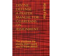 DIVINE DEFENSE: A Prayer Manual for Guardians on Assignment