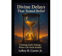 DIVINE DELAYS THAT TESTED BELIEF: Trusting God's Timing When Life Feels Stalled