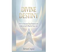 DIVINE DESTINY: How to Discover Your Purpose and Walk in God’s Plan for Your Life!