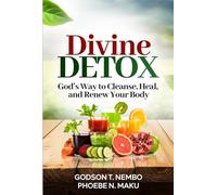 DIVINE DETOX: God’s Way to Cleanse, Heal, and Renew Your Body