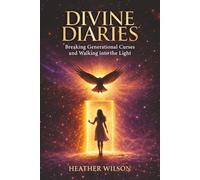 Divine Diaries: Breaking Generational Curses & Walking Into the Light Heather Wilson (The Divine Diaries Collection)