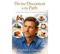Divine Discontent is the Path: From Survival to Awareness to Happiness and Healing