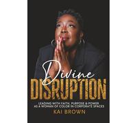 Divine Disruption: Leading With Faith, Purpose & Power As A Woman of Color In Corporate Spaces