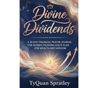 Divine Dividends: 30 Days of Faith, Finance, and Favor: A 30-Day Financial Prayer Journal for Women Trusting God's Plan for Wealth and Wisdom