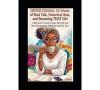 Divine Drama: 52 Weeks of Real Talk, Historical Heat and Becoming THAT Girl: A Big Sister's Guide To Your Best Life and Your Spiritual bag (While We Spill The Tea)