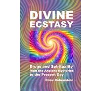 Divine Ecstasy: Drugs and Spirituality from the Ancient Mysteries to the Present Day