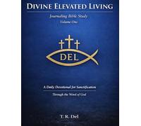 Divine Elevated Living Journaling Bible Study - Volume One: A Daily Devotional for Sanctification Through the Word of God